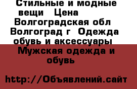 Стильные и модные вещи › Цена ­ 2 000 - Волгоградская обл., Волгоград г. Одежда, обувь и аксессуары » Мужская одежда и обувь   